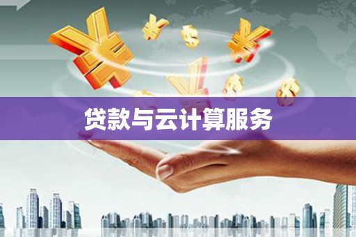 谢岗贷款与云计算服务