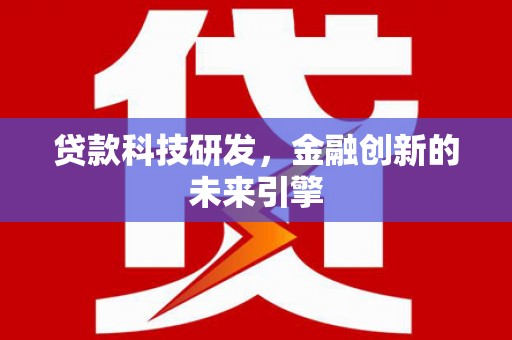 谢岗贷款科技研发，金融创新的未来引擎