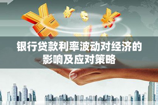 谢岗银行贷款利率波动对经济的影响及应对策略