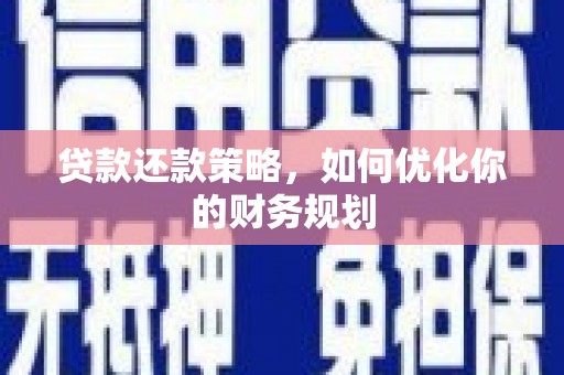 谢岗贷款还款策略，如何优化你的财务规划