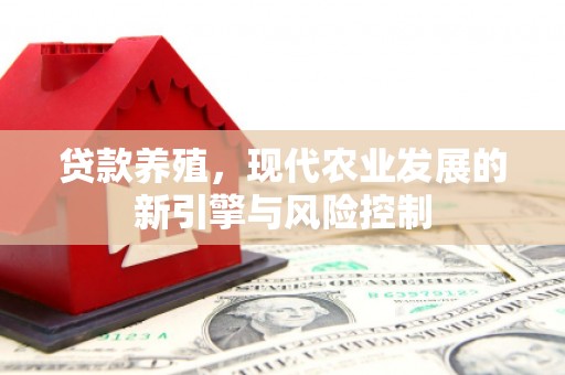 谢岗贷款养殖，现代农业发展的新引擎与风险控制