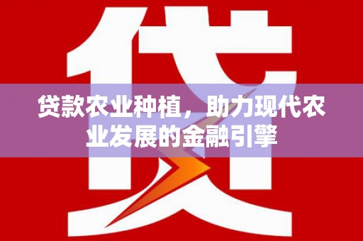 谢岗贷款农业种植，助力现代农业发展的金融引擎