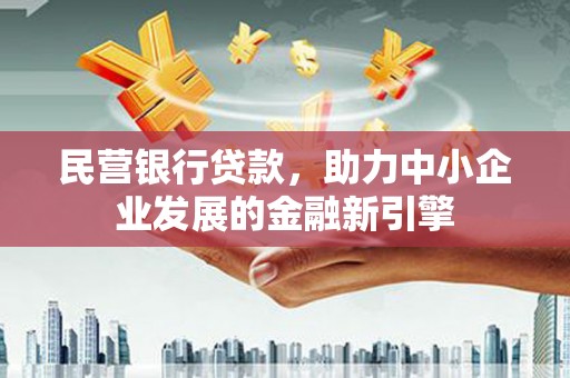 谢岗民营银行贷款，助力中小企业发展的金融新引擎