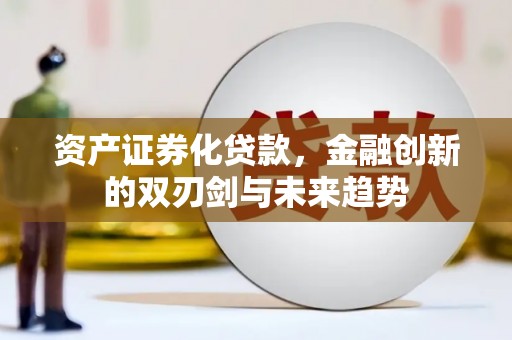 谢岗资产证券化贷款，金融创新的双刃剑与未来趋势