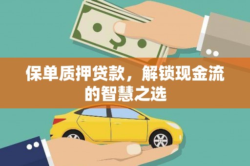 谢岗保单质押贷款，解锁现金流的智慧之选