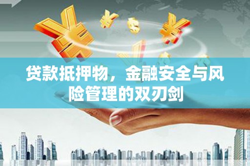 谢岗贷款抵押物，金融安全与风险管理的双刃剑