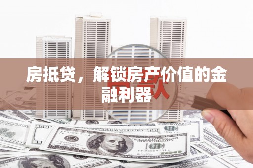 谢岗房抵贷，解锁房产价值的金融利器