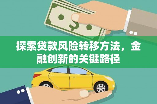 谢岗探索贷款风险转移方法，金融创新的关键路径