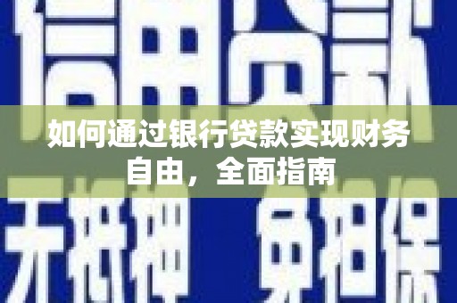 谢岗如何通过银行贷款实现财务自由，全面指南