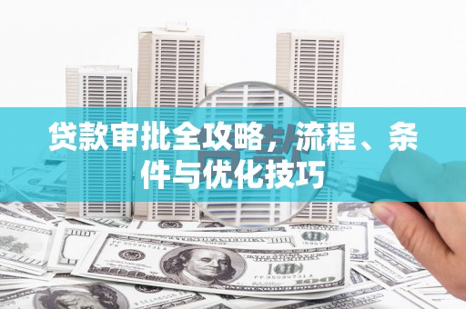 谢岗贷款审批全攻略，流程、条件与优化技巧